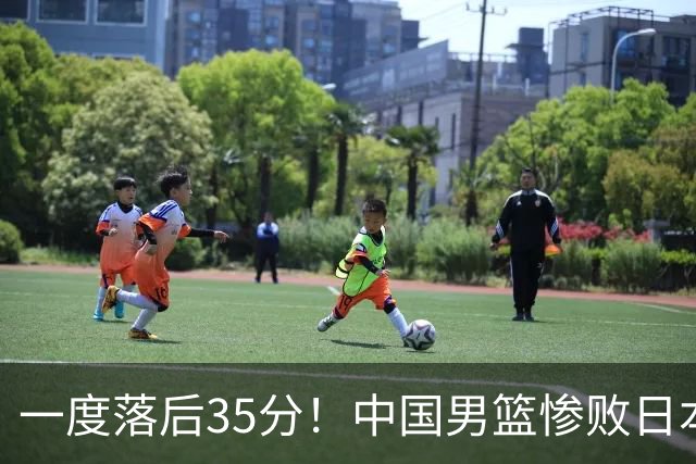 一度落后35分！中国男篮惨败日本，比无缘决赛遗憾的是特殊日子输球